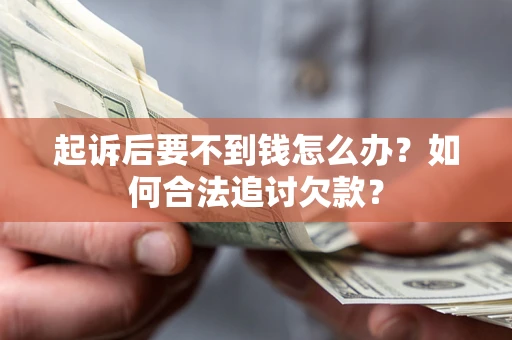 武汉起诉后要不到钱怎么办？如何合法追讨欠款？