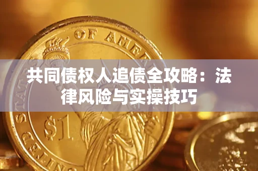 武汉共同债权人追债全攻略：法律风险与实操技巧