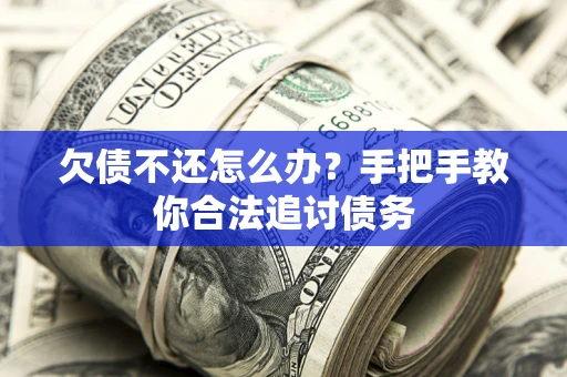 武汉欠债不还怎么办？手把手教你合法追讨债务