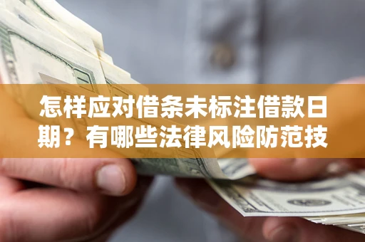 武汉怎样应对借条未标注借款日期？有哪些法律风险防范技巧？