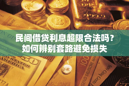 武汉民间借贷利息超限合法吗？如何辨别套路避免损失