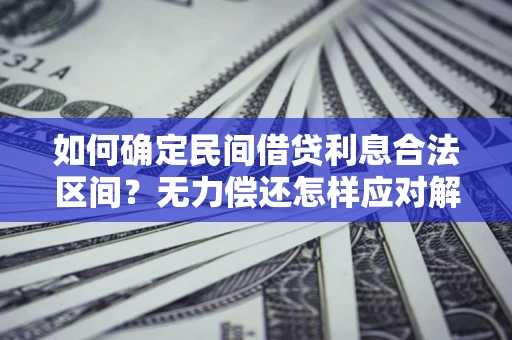 武汉如何确定民间借贷利息合法区间？无力偿还怎样应对解决法门？