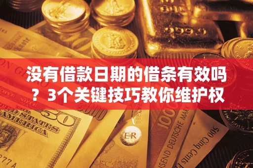 武汉没有借款日期的借条有效吗？3个关键技巧教你维护权益