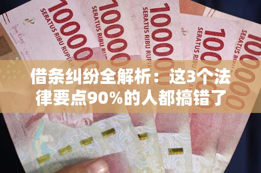 武汉借条纠纷全解析：这3个法律要点90%的人都搞错了