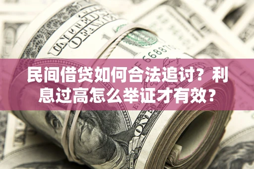 武汉民间借贷如何合法追讨？利息过高怎么举证才有效？