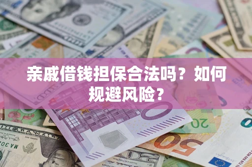 武汉亲戚借钱担保合法吗？如何规避风险？