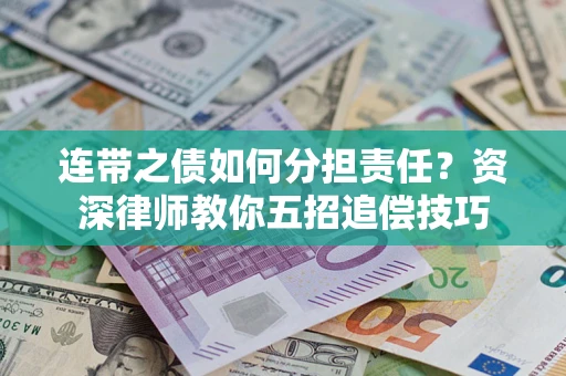 武汉连带之债如何分担责任？资深律师教你五招追偿技巧