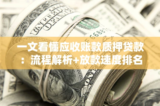 武汉一文看懂应收账款质押贷款：流程解析+放款速度排名