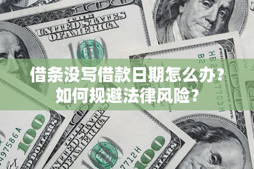 武汉借条没写借款日期怎么办？如何规避法律风险？