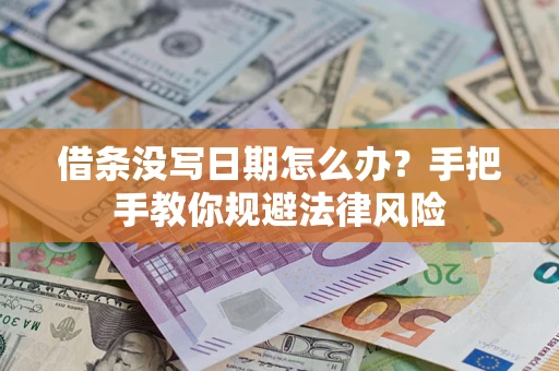 武汉借条没写日期怎么办？手把手教你规避法律风险