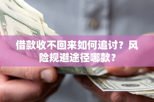武汉借款收不回来如何追讨？风险规避途径哪款？