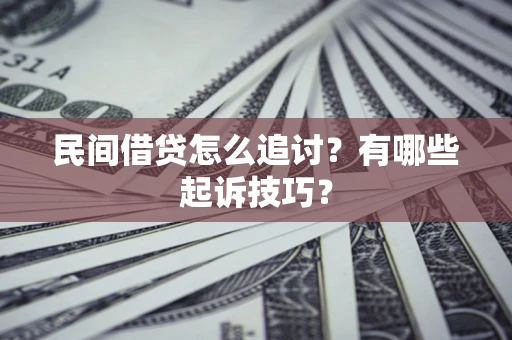 武汉民间借贷怎么追讨？有哪些起诉技巧？