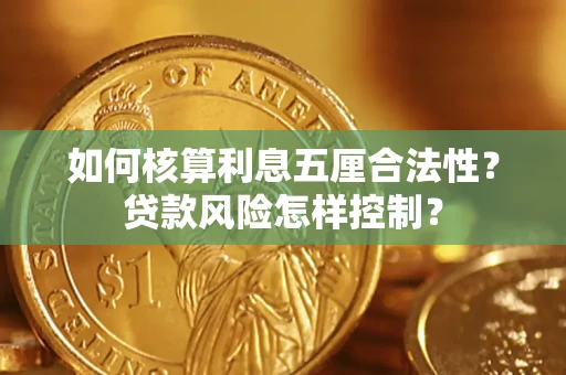 武汉如何核算利息五厘合法性？贷款风险怎样控制？