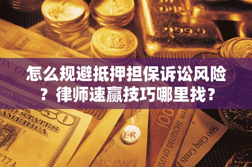 武汉怎么规避抵押担保诉讼风险？律师速赢技巧哪里找？