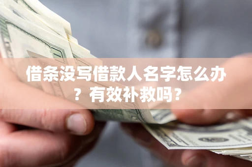 武汉借条没写借款人名字怎么办？有效补救吗？