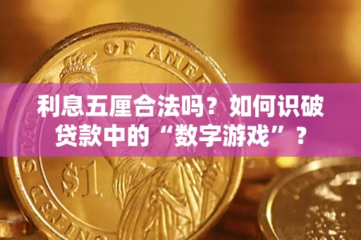 武汉利息五厘合法吗?如何识破贷款中的“数字游戏”? 武汉利息五厘合法吗?如何识破贷款中的“数字游戏”?