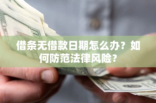武汉借条无借款日期怎么办？如何防范法律风险？