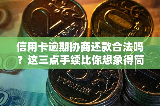 武汉信用卡逾期协商还款合法吗？这三点手续比你想象得简单