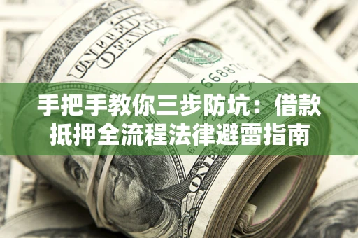 武汉手把手教你三步防坑：借款抵押全流程法律避雷指南