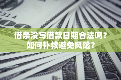 武汉借条没写借款日期合法吗？如何补救避免风险？