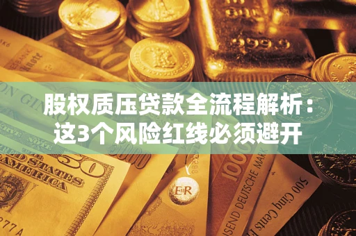 武汉股权质压贷款全流程解析：这3个风险红线必须避开