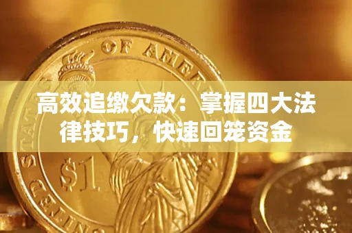 武汉高效追缴欠款：掌握四大法律技巧，快速回笼资金