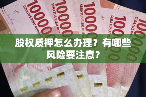 武汉股权质押怎么办理？有哪些风险要注意？