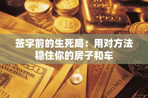 武汉签字前的生死局：用对方法稳住你的房子和车