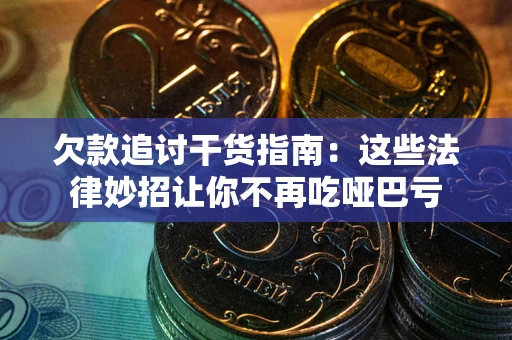 武汉欠款追讨干货指南：这些法律妙招让你不再吃哑巴亏