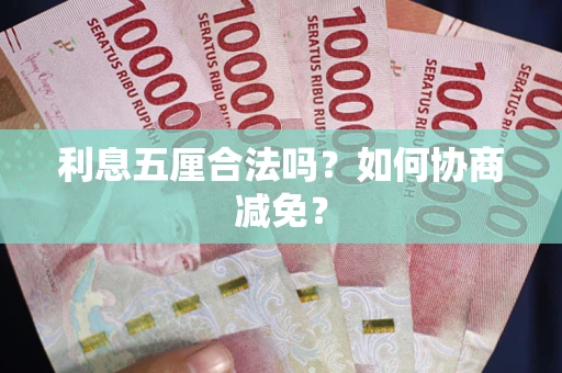 武汉利息五厘合法吗？如何协商减免？