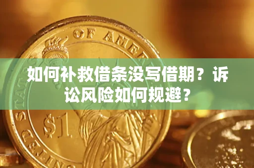 武汉如何补救借条没写借期？诉讼风险如何规避？