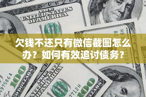 武汉欠钱不还只有微信截图怎么办？如何有效追讨债务？