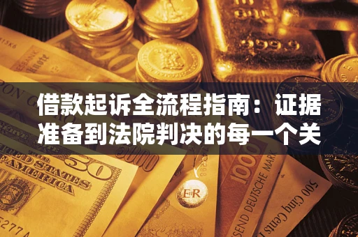 武汉借款起诉全流程指南：证据准备到法院判决的每一个关键步骤