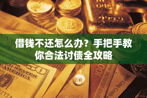 武汉借钱不还怎么办？手把手教你合法讨债全攻略