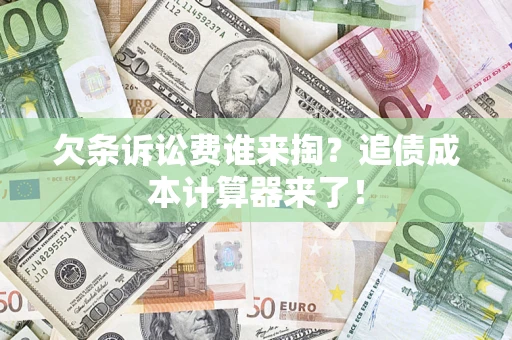 武汉欠条诉讼费谁来掏？追债成本计算器来了！