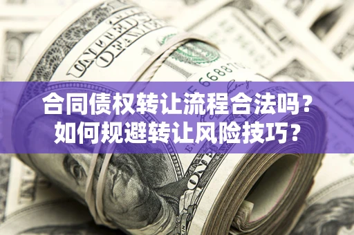 武汉合同债权转让流程合法吗？如何规避转让风险技巧？