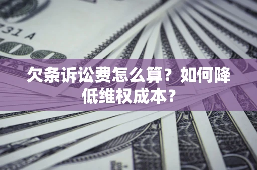 武汉欠条诉讼费怎么算？如何降低维权成本？