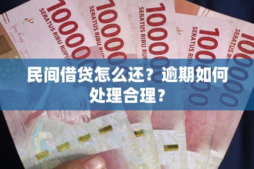 武汉民间借贷怎么还？逾期如何处理合理？