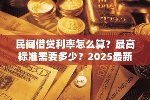 武汉民间借贷利率怎么算？最高标准需要多少？2025最新避坑指南