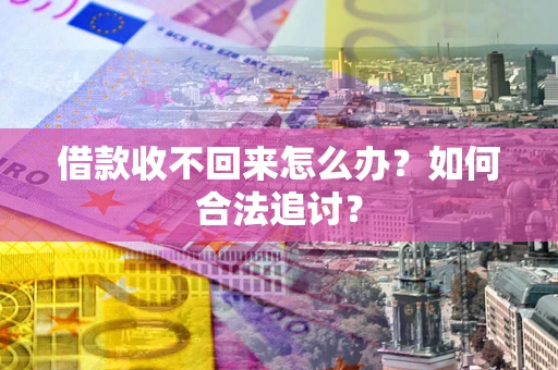 武汉借款收不回来怎么办？如何合法追讨？