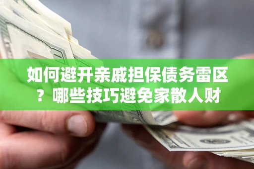 武汉如何避开亲戚担保债务雷区？哪些技巧避免家散人财