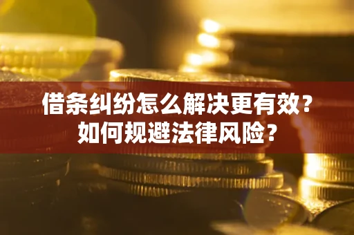 武汉借条纠纷怎么解决更有效？如何规避法律风险？