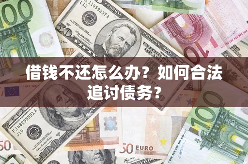 武汉借钱不还怎么办？如何合法追讨债务？