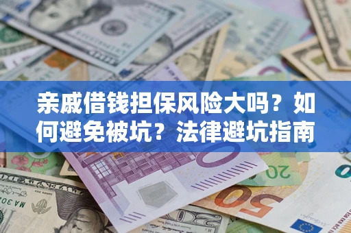 武汉亲戚借钱担保风险大吗？如何避免被坑？法律避坑指南
