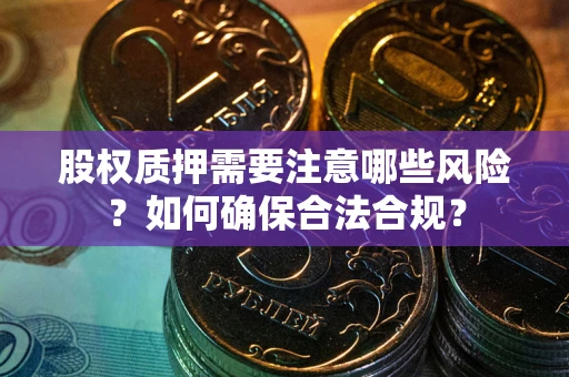 武汉股权质押需要注意哪些风险？如何确保合法合规？