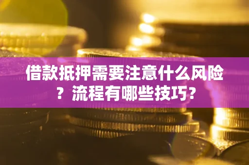 武汉借款抵押需要注意什么风险？流程有哪些技巧？