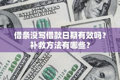 武汉借条没写借款日期有效吗?补救方法有哪些? 武汉借条没写借款日期有效吗?补救方法有哪些?
