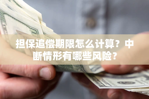 武汉担保追偿期限怎么计算？中断情形有哪些风险？