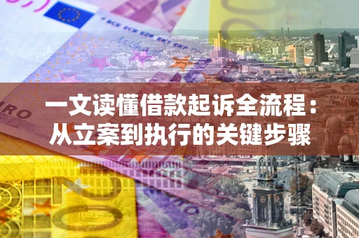 武汉一文读懂借款起诉全流程：从立案到执行的关键步骤
