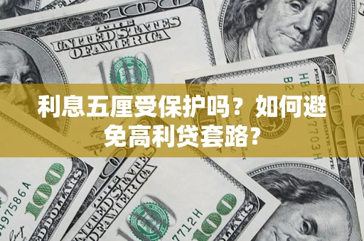 武汉利息五厘受保护吗？如何避免高利贷套路？